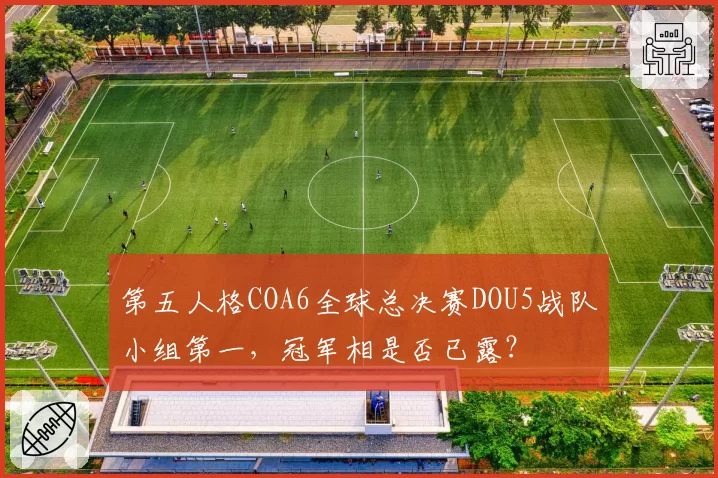 第五人格COA6全球总决赛DOU5战队小组第一，冠军相是否已露？