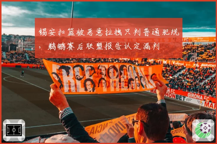 锡安扣篮被恶意拉拽只判普通犯规，鹈鹕赛后联盟报告认定漏判